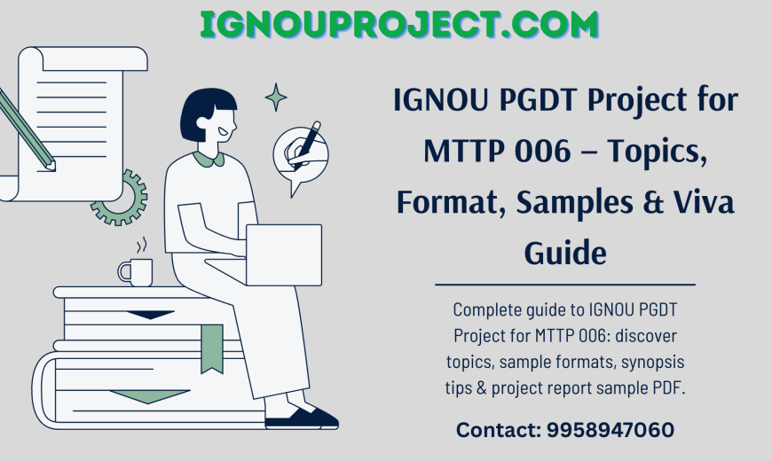 IGNOU PGDT Project for MTTP 006 – Topics, Format, Samples & Viva Guide