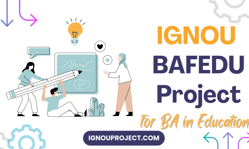 IGNOU BAFEDU Project for BA in Education