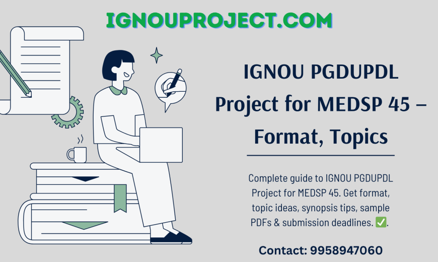 IGNOU PGDUPDL Project for MEDSP 45 – Format, Topics, Guidelines!