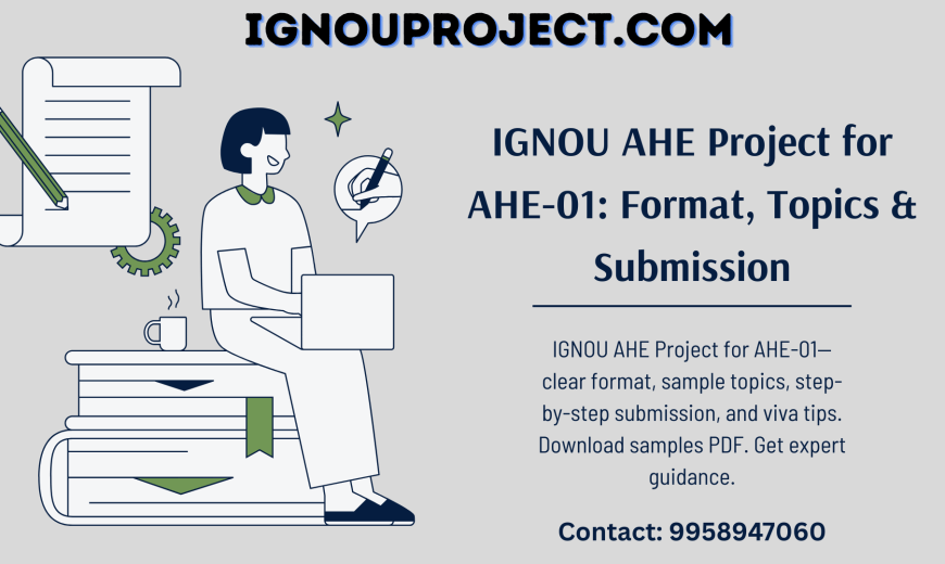 IGNOU AHE Project for AHE-01—clear format, sample topics, step-by-step submission, and viva tips. Download samples PDF. Get expert guidance.
