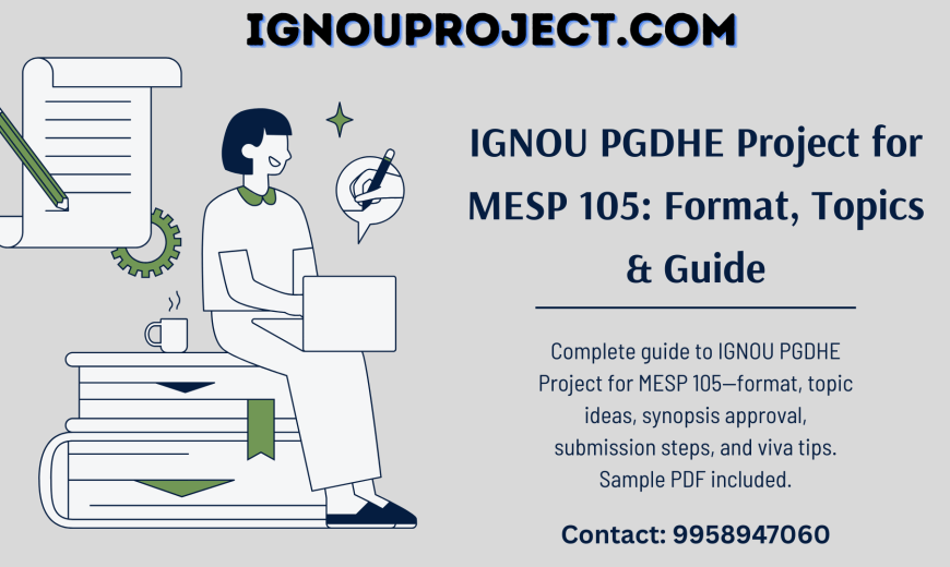 IGNOU PGDHE Project for MESP 105 – Complete Guide (Format, Topics, Submission & Viva)