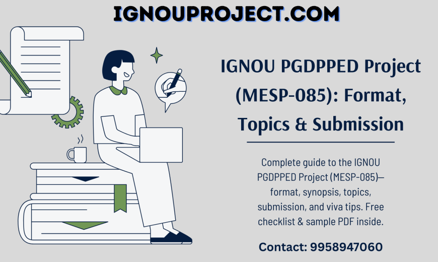 IGNOU PGDPPED Project (MESP-085) - Format, Topics & Submission