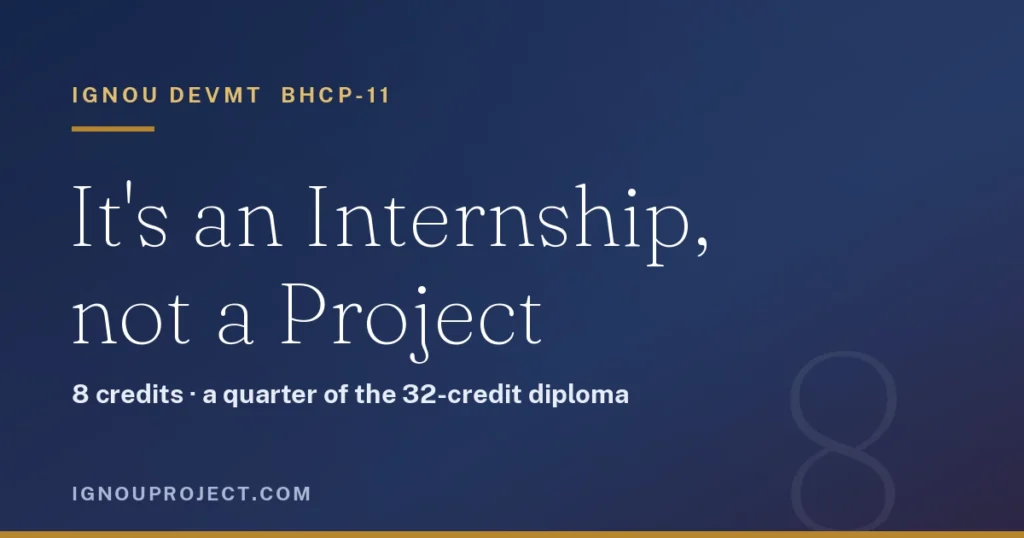 IGNOU DEVMT BHCP-11 is an internship worth 8 credits, a quarter of the 32-credit diploma