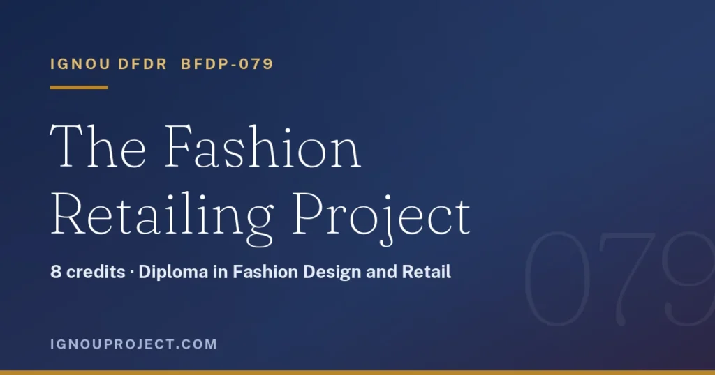 IGNOU DFDR BFDP-079 is the 8-credit Fashion Retailing project in the Diploma in Fashion Design and Retail