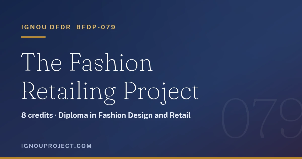 IGNOU DFDR BFDP-079 is the 8-credit Fashion Retailing project in the Diploma in Fashion Design and Retail